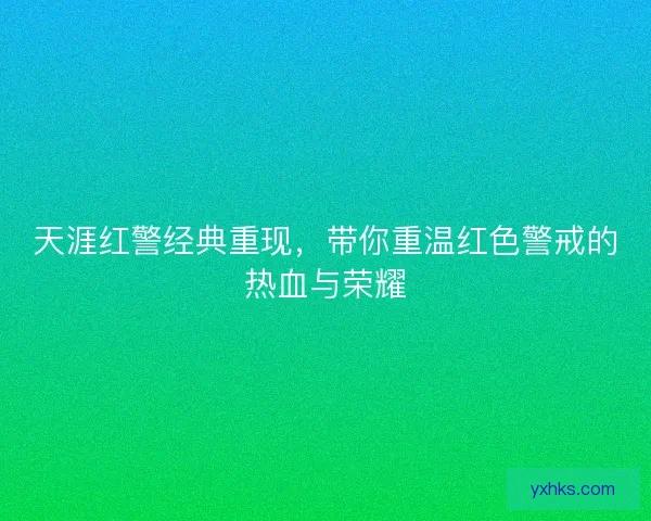 天涯红警经典重现,带你重温红色警戒的热血与荣耀 天涯红警经典重现,带你重温红色警戒的热血与荣耀
